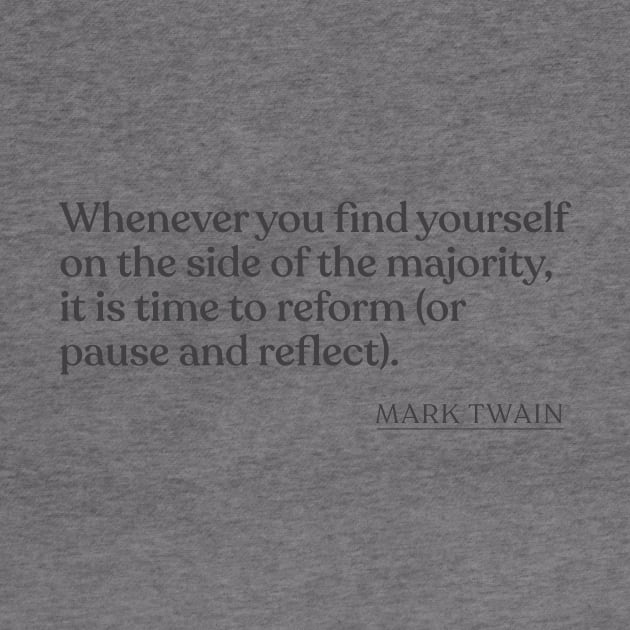 Mark Twain - Whenever you find yourself on the side of the majority, it is time to reform (or pause and reflect). by Book Quote Merch